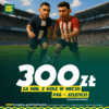 300 ZŁ ZA MIN. 2 GOLE W MECZU PSG – ATLETICO