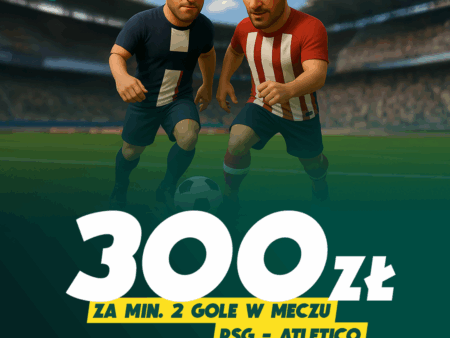 300 ZŁ ZA MIN. 2 GOLE W MECZU PSG – ATLETICO