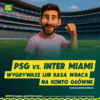 PSG VS. INTER MIAMI BEZ RYZYKA!