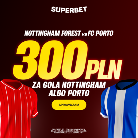 💰 AŻ 300 PLN za gola Nottingham lub Porto! Mega Bonus od Superbet na Ligę Europy